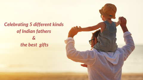 Celebrating 5 different kinds of Indian fathers and the best gifts