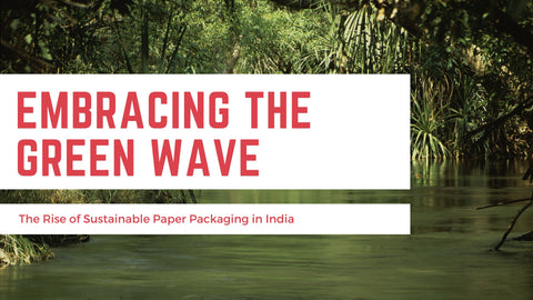Embracing the Green Wave: The Rise of Sustainable Paper Packaging in India