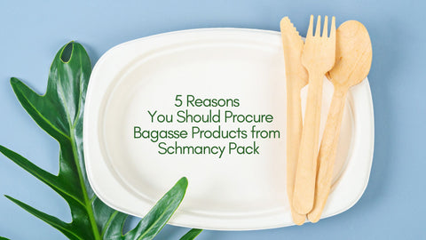 5 Reasons You Should Procure Bagasse Products from Schmancy Pack