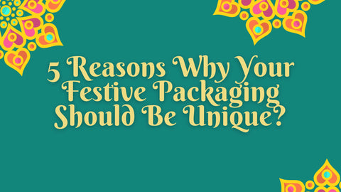 5 Reasons Why Your Festive Packaging Should Be Unique?
