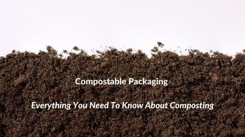 Compostable Packaging - Everything You Need To Know About Composting