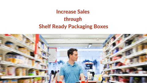 Increase Sales through Shelf Ready Packaging Boxes
