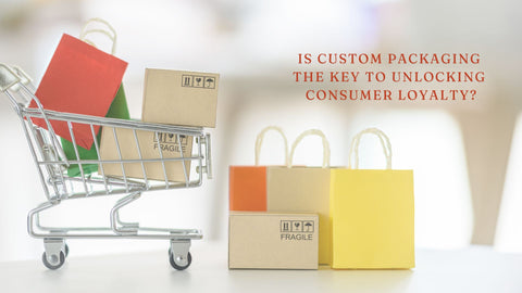 Is Custom Packaging the Key to Unlocking Consumer Loyalty?