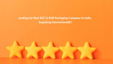 Looking for Best B2C & B2B Packaging Company In India, Supplying Internationally?