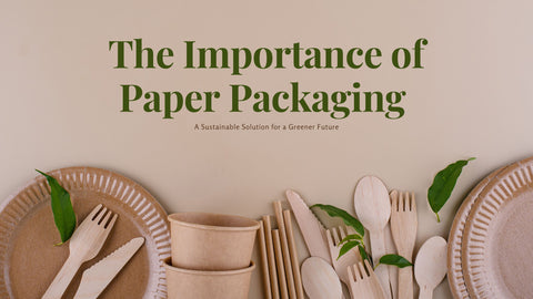 The Importance of Paper Packaging: A Sustainable Solution for a Greener Future