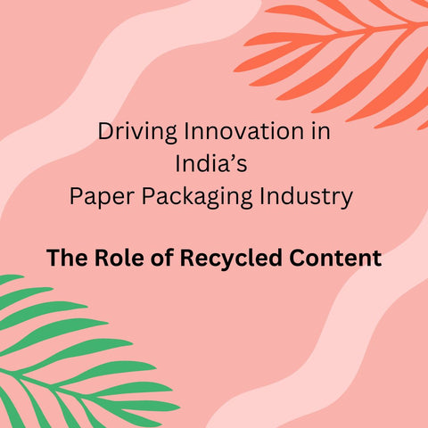 Driving Innovation in India’s Paper Packaging Industry: The Role of Recycled Content