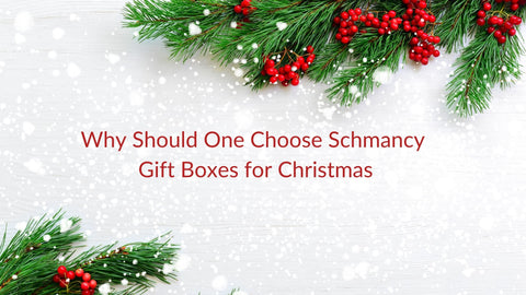Why Should One Choose Schmancy Gift Boxes for Christmas